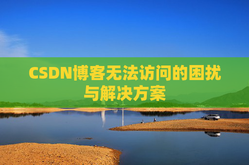 CSDN博客无法访问的困扰与解决方案